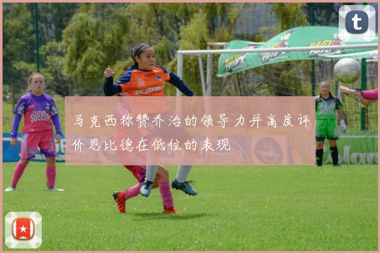 马克西称赞乔治的领导力并高度评价恩比德在低位的表现
