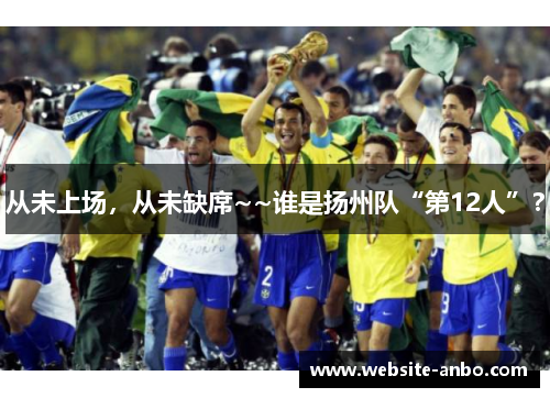 从未上场，从未缺席~~谁是扬州队“第12人”？